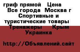 гриф прямой › Цена ­ 700 - Все города, Москва г. Спортивные и туристические товары » Тренажеры   . Крым,Украинка